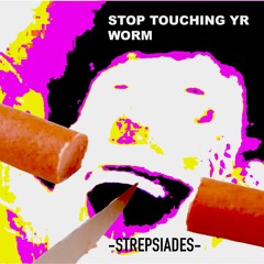Stop Touching Yr Worm