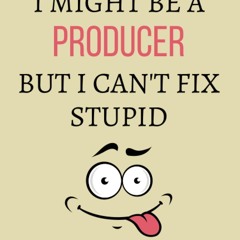 read i might be a producer but i can't fix stupid: producer notebook journa