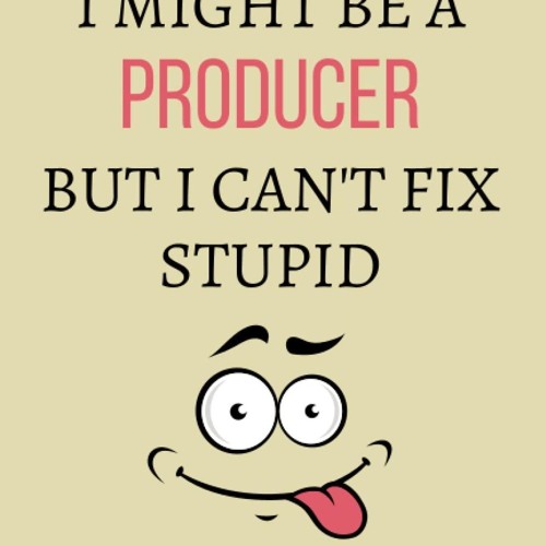 read i might be a producer but i can't fix stupid: producer notebook journa