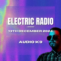 Audio K9 - Electric Radio (13.12.24) (Tech House Mix)