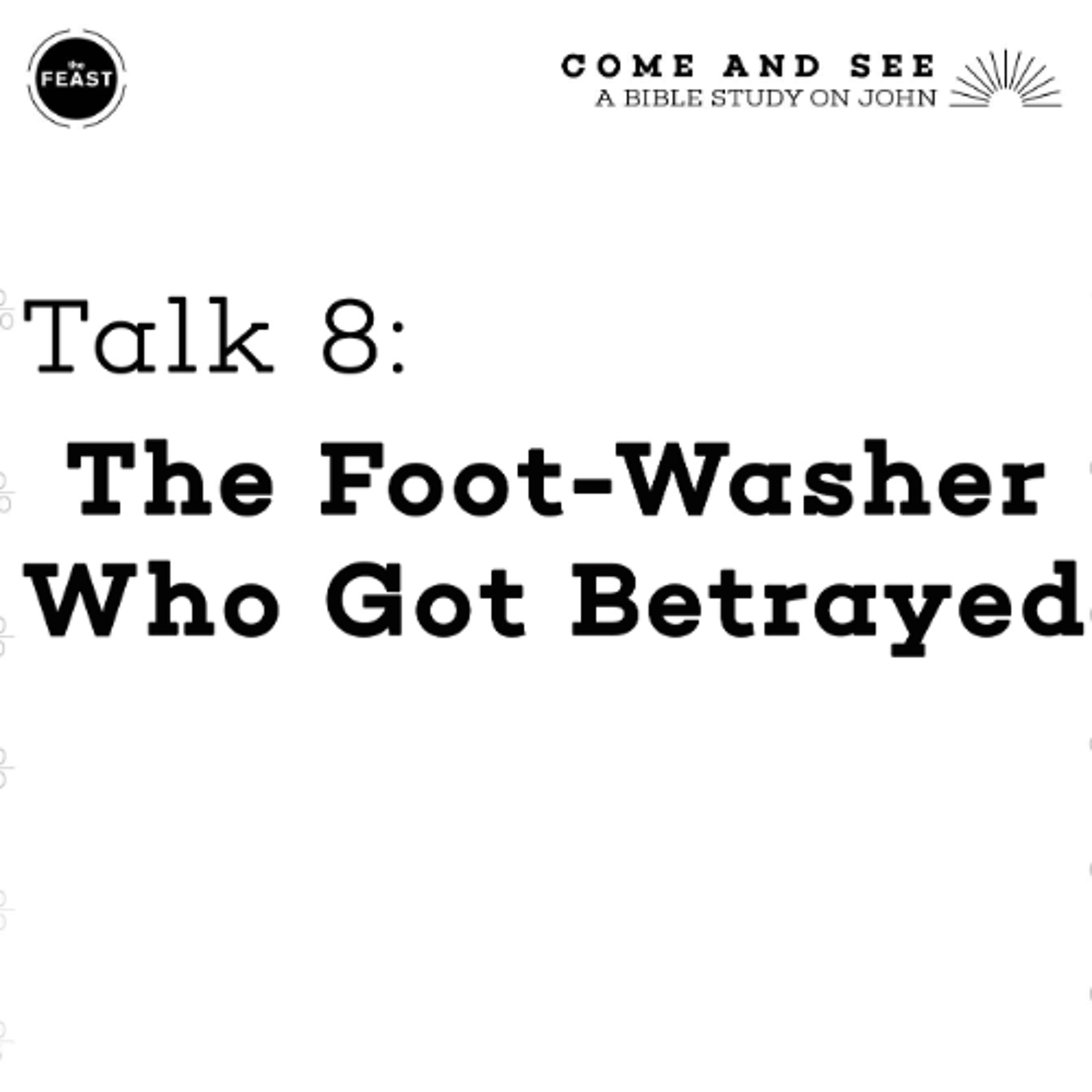 Feast Series: Come and See | Talk 8: The Foot-Washer Who Got Betrayed