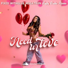 Need Ur Love- Fixed withGlue, M3gatron Kayty Banks Remix - FREE DOWNLOAD