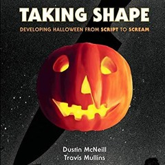 [GET] EPUB 🖍️ Taking Shape: Developing Halloween From Script to Scream by  Dustin Mc