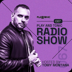 Play and Tonic Radio Show 067 guest mix by Tomy Montana
