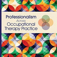 [Access] [PDF EBOOK EPUB KINDLE] Professionalism Across Occupational Therapy Practice