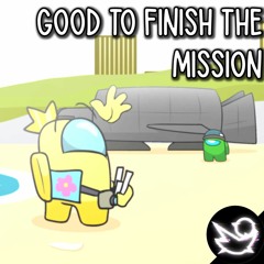 Good To Finish The Mission