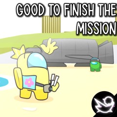 Good To Finish The Mission