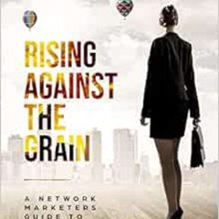 [DOWNLOAD] KINDLE 📧 Rising Against The Grain: A Network Marketers Guide To Prosperit