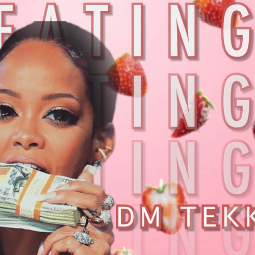 Eating Ft Rihanna (Prod By DM Tekk)