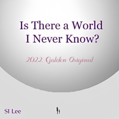 Is There A World I Never Know?