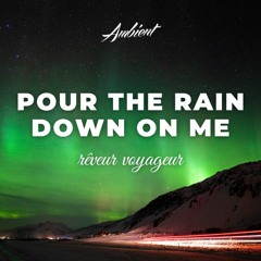 rêveur voyageur - pour the rain down on me