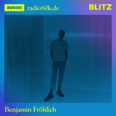 Radio 80000 x Blitz Take Over — Benjamin Fröhlich [13.02.21]