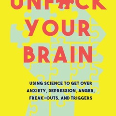 Download Unfuck Your Brain: Getting Over Anxiety, Depression, Anger,