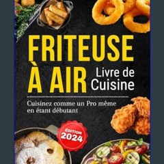 Read$$ 📕 Friteuse à Air Livre de Cuisine: Cuisinez comme un pro même en étant débutant et transfor