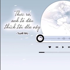 Thực Ra, Anh Ta Đâu Thích Tôi Đến Vậy - Tuyết Nhị _ 其实，他没有那么喜欢我