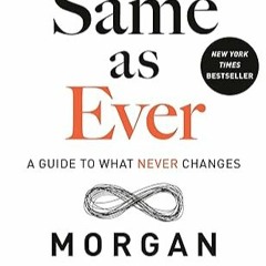 [READ] [EBOOK] Same as Ever: A Guide to What Never Changes by Morgan Housel (Author) xyz