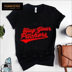 Baltimore Orioles Hug Your Pitchers Shirt