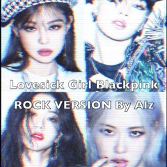 ‘Lovesick Girls’ - BLACKPINK  | ROCK Version By Alz