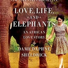 Access EPUB 💙 Love, Life, and Elephants: An African Love Story by  Daphne Sheldrick