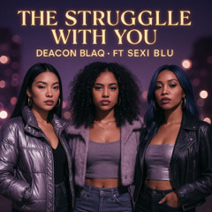 The Struggle With You / Deacon Blaq (ft. Sexi Blu)