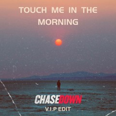 TOUCH ME IN THE MORNING - CHASEDOWN VIP EDIT