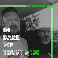 Phunkadelica - IN DARK WE TRUST #130