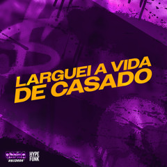 Larguei a Vida de Casado (feat. MC BONNER)