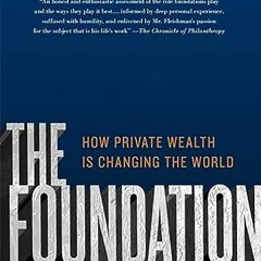 Read online The Foundation: A Great American Secret; How Private Wealth is Changing the World by  Jo