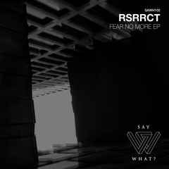 Fear No More EP - RSRRCT [Say What? Records]