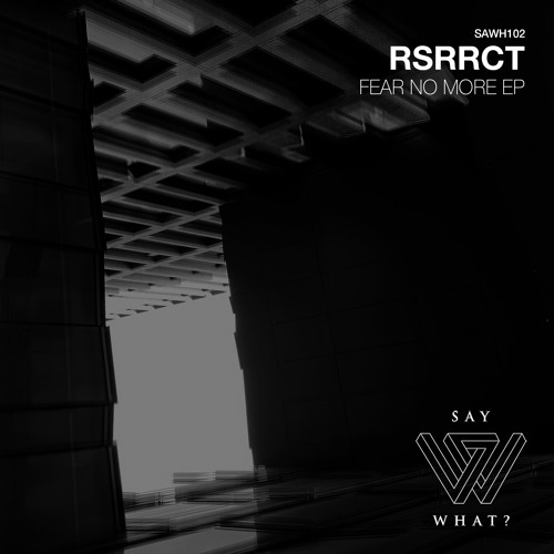 Fear No More EP - RSRRCT [Say What? Records]