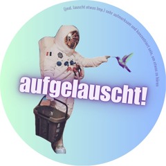 aufgelauscht!