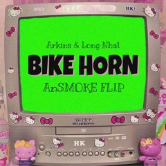 Arkins & Long Nhat - Bike Horn ( AnSMOKE Flip )