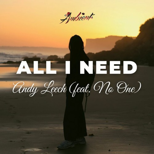 Stream Andy Leech - All I Need (feat. No One) by Stream Andy Leech - All I Need (feat. No One) by