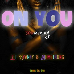 On You | 300men ug_Armstrong and Lil Kyanky