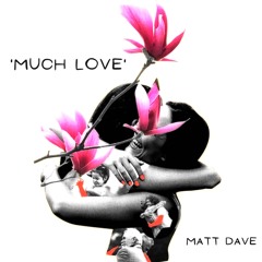 Matt Dave - 'Much Love' ( Radio Edit)