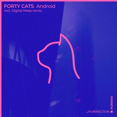 Forty Cats - Android (Digital Mess Remix) [PURRFECTION]
