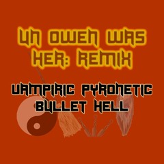 UN Owen Was Her Remix - Vampiric Pyronetic Bullet Hell