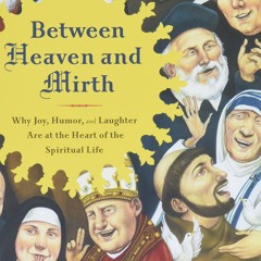 Epub Between Heaven and Mirth: Why Joy, Humor, and Laughter Are at the Heart of the