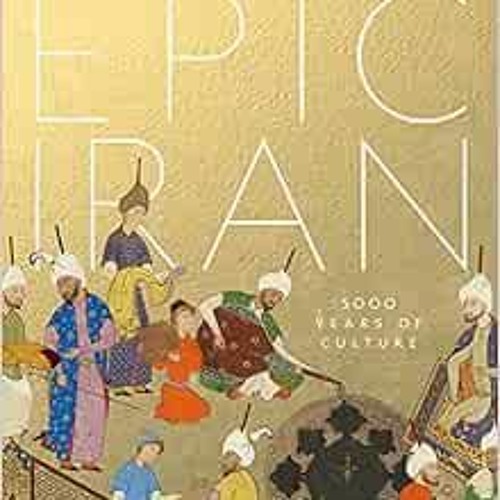 GET EBOOK EPUB KINDLE PDF Epic Iran: 5000 Years of Culture by John Curtis,Ina Sarikhani Sandmann,Tim