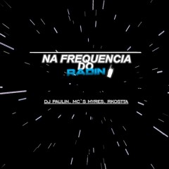 NA FREQUENCIA DO RADIN - DJ PAULIN - ( MC`S MYRES E RKOSTTA )