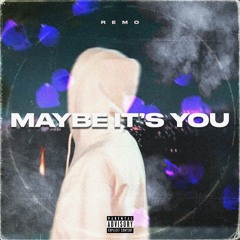 Maybe It's You