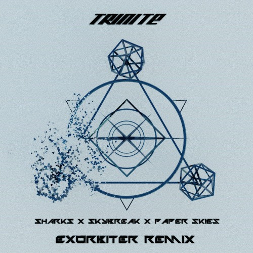 Sharks & Paper Skies & Skybreak - Trinite (Exorbiter Remix)