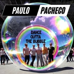 DANCE OUTTA THE BUBBLE (PACHECO DJ MIX)