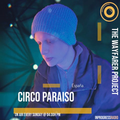 THE WAYFARER PODCAST - SPECIAL VINYL SET #48 CIRCO PARAISO (SPAIN) AT IN PROGRESS RADIO