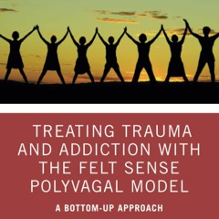 EBOOK Treating Trauma and Addiction with the Felt Sense Polyvagal Model DOWNLOAD