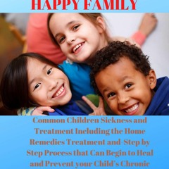 READ HAPPY KIDS, HAPPY FAMILY : Common Children Sickness and Treatment Including