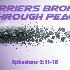 Barriers Broken Through Peace - Ephesians 2:11-18 - Matthew Niemier