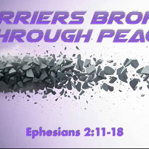 Barriers Broken Through Peace - Ephesians 2:11-18 - Matthew Niemier