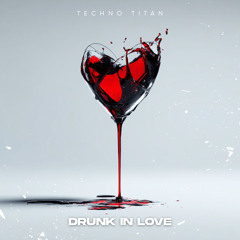 Drunk in Love - Techno Version (ADRL, Techno Titan)