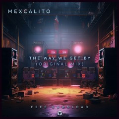 FREE DOWNLOAD: mexCalito - The Way We Get By (Original Mix)